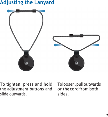 7 Adjusting the Lanyard To tighten, press and hold the adjustment buttons and slide outwards. To loosen, pull outwards on the cord from both sides. 