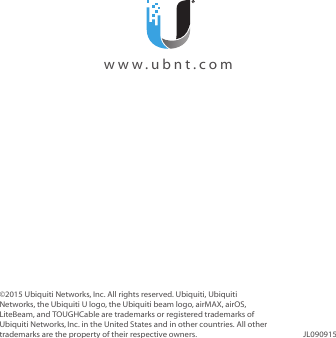 ©2015 Ubiquiti Networks, Inc. All rights reserved. Ubiquiti, Ubiquiti Networks, the Ubiquiti U logo, the Ubiquiti beam logo, airMAX, airOS, LiteBeam, and TOUGHCable are trademarks or registered trademarks of UbiquitiNetworks,Inc. in the United States and in other countries. All other trademarks are the property of their respective owners. JL090915  www.ubnt.com