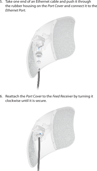 5.  Take one end of an Ethernet cable and push it through the rubber housing on the Port Cover and connect it to the Ethernet Port.6.  Reattach the Port Cover to the Feed Receiver by turning it clockwise until it is secure.