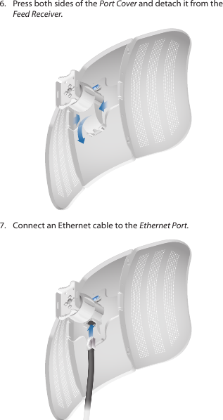 6.  Press both sides of the Port Cover and detach it from the Feed Receiver.7.  Connect an Ethernet cable to the Ethernet Port.