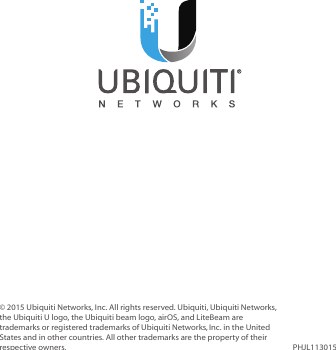 © 2015 Ubiquiti Networks, Inc. All rights reserved. Ubiquiti, UbiquitiNetworks, the UbiquitiU logo, the Ubiquiti beam logo, airOS, and LiteBeam are trademarks or registered trademarks of UbiquitiNetworks,Inc. in the United States and inother countries. All other trademarks are the property of their respectiveowners. PHJL113015