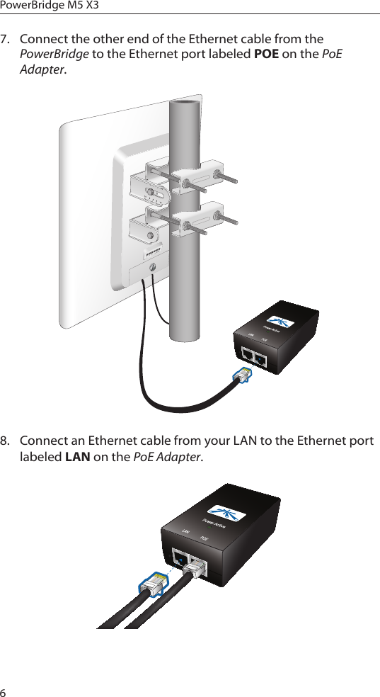 6PowerBridge M5 X37.  Connect the other end of the Ethernet cable from the PowerBridge to the Ethernet port labeled POE on the PoE Adapter.8.  Connect an Ethernet cable from your LAN to the Ethernet port labeled LAN on the PoE Adapter. 