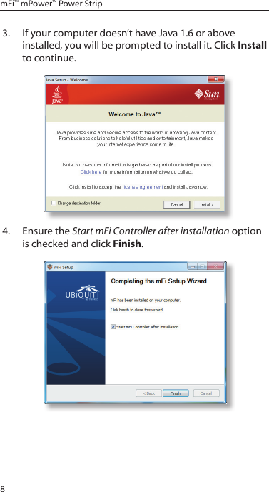 8mFi™ mPower™ Power Strip3.  If your computer doesn’t have Java 1.6 or above installed, you will be prompted to install it. Click Install to continue.4.  Ensure the Start mFi Controller after installation option is checked and click Finish.