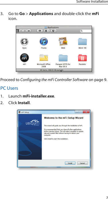 7Software Installation3.  Go to Go &gt; Applications and double-click the mFi icon.Proceed to Configuring the mFi Controller Software on page 9.PC Users1.  Launch mFi-installer.exe.2.  Click Install.