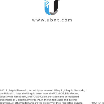 ©2015 Ubiquiti Networks, Inc. All rights reserved. Ubiquiti, Ubiquiti Networks, the Ubiquiti U logo, the Ubiquiti beam logo, airMAX, airOS, EdgeRouter, EdgeSwitch, NanoBeam, and TOUGHCable are trademarks or registered trademarks of Ubiquiti Networks, Inc. in the United States and in other countries. All other trademarks are the property of their respective owners. PHJL110415www.ubnt.com