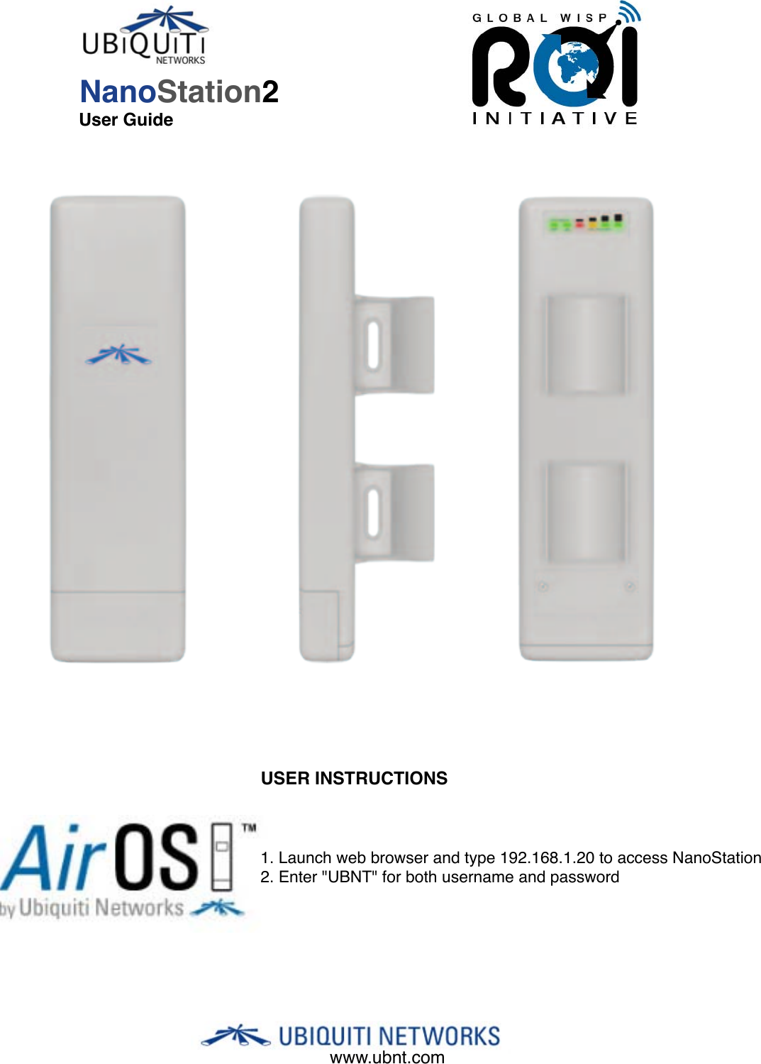 www.ubnt.comNanoStation2User GuideUSER INSTRUCTIONS1. Launch web browser and type 192.168.1.20 to access NanoStation2. Enter &quot;UBNT&quot; for both username and password