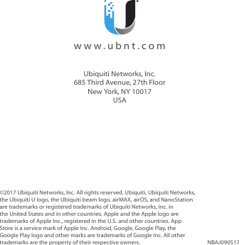 ©2017 Ubiquiti Networks, Inc. All rights reserved. Ubiquiti, UbiquitiNetworks, the Ubiquiti U logo, the Ubiquiti beam logo, airMAX, airOS, and NanoStation are trademarks or registered trademarks of UbiquitiNetworks, Inc. in the United States and in other countries. Apple and the Apple logo are trademarks of Apple Inc., registered in the U.S. and other countries. App Store is a service mark of Apple Inc. Android, Google, Google Play, the Google Play logo and other marks are trademarks of Google Inc. All other trademarks are the property of their respective owners. NBAJ090517  www.ubnt.comUbiquiti Networks, Inc.685 Third Avenue, 27th FloorNew York, NY 10017USA