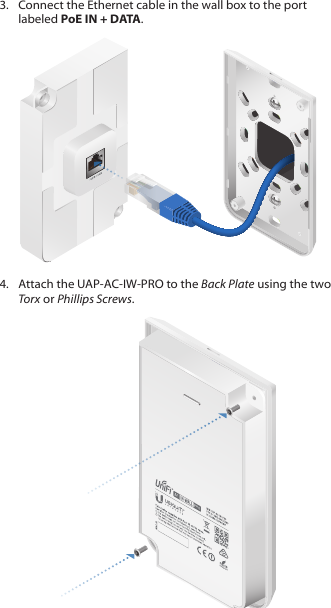 3.  Connect the Ethernet cable in the wall box to the port labeled PoE IN + DATA.4.  Attach the UAP‑AC‑IW‑PRO to the Back Plate using the two Torx or Phillips Screws.  