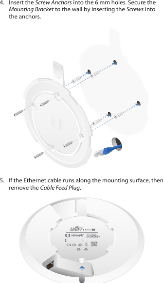 4.  Insert the Screw Anchors into the 6 mm holes. Secure the Mounting Bracket to the wall by inserting the Screws into the anchors.5.  If the Ethernet cable runs along the mounting surface, then remove the Cable Feed Plug.