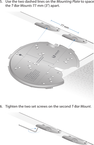 5.  Use the two dashed lines on the Mounting Plate to space the T-Bar Mounts 77 mm (3&quot;) apart.77 mm6.  Tighten the two setscrews on the second T-Bar Mount.