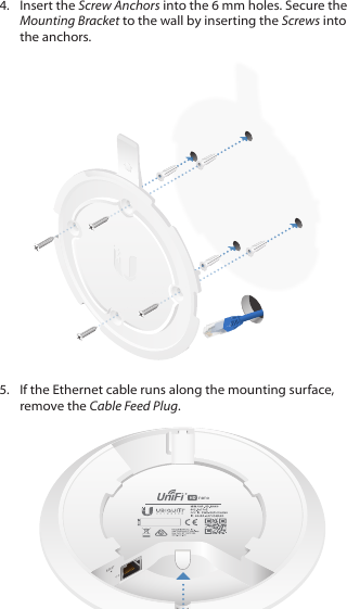 4.  Insert the Screw Anchors into the 6 mm holes. Secure the Mounting Bracket to the wall by inserting the Screws into the anchors.5.  If the Ethernet cable runs along the mounting surface, remove the Cable Feed Plug.