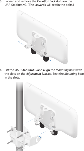 3.  Loosen and remove the Elevation Lock Bolts on the UAP‑StadiumXG. (The lanyards will retain the bolts.)4.  Lift the UAP‑StadiumXG and align the Mounting Bolts with the slots on the Adjustment Bracket. Seat the Mounting Bolts in the slots. 