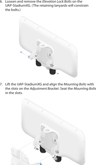 6.  Loosen and remove the Elevation Lock Bolts on the UAP‑StadiumXG. (The retaining lanyards will constrain the bolts.)7.  Lift the UAP‑StadiumXG and align the Mounting Bolts with the slots on the Adjustment Bracket. Seat the Mounting Bolts in the slots. 