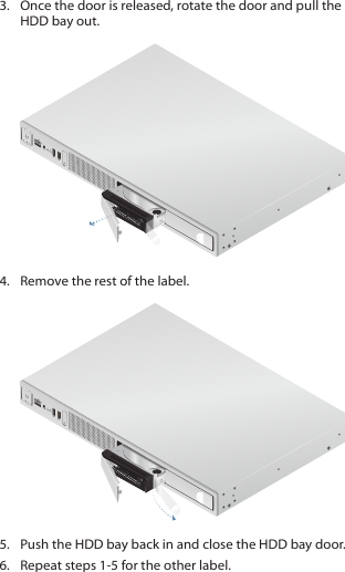 3.  Once the door is released, rotate the door and pull the HDD bay out.4.  Remove the rest of the label.5.  Push the HDD bay back in and close the HDD bay door.6.  Repeat steps 1-5 for the other label.
