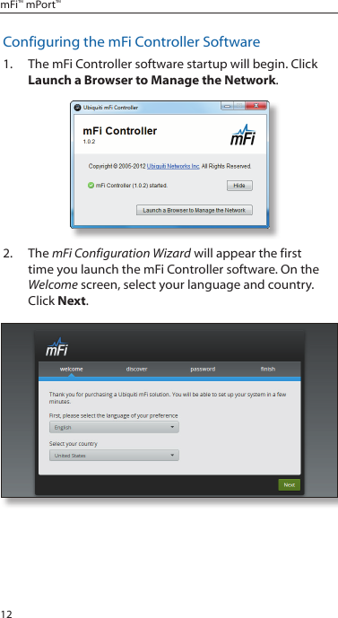 12mFi™ mPort™Configuring the mFi Controller Software1.  The mFi Controller software startup will begin. Click Launch a Browser to Manage the Network.2.  The mFi Configuration Wizard will appear the first time you launch the mFi Controller software. On the Welcome screen, select your language and country.Click Next.