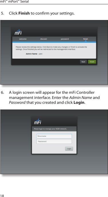 18mFi™ mPort™ Serial5.  Click Finish to confirm your settings.6.  A login screen will appear for the mFi Controller management interface. Enter the Admin Name and Password that you created and click Login. 