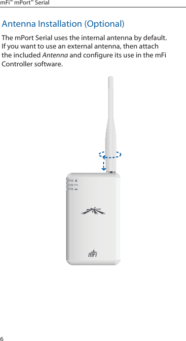 6mFi™ mPort™ SerialAntenna Installation (Optional)The mPort Serial uses the internal antenna by default. If you want to use an external antenna, then attach the included Antenna and configure its use in the mFi Controller software.