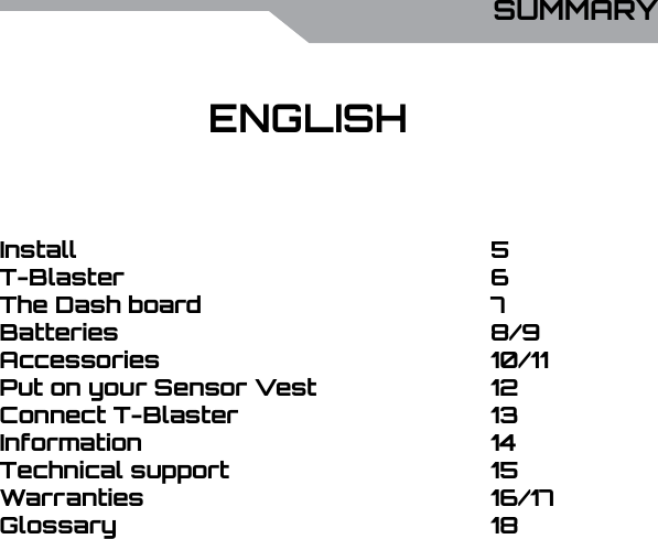 UBISOFTENGLISHMore information at www.battle-tag.com 3ENGLISHSUMMARY5678/910/111213141516/1718InstallT-BlasterThe Dash boardBatteriesAccessoriesPut on your Sensor VestConnect T-BlasterInformationTechnical supportWarrantiesGlossary