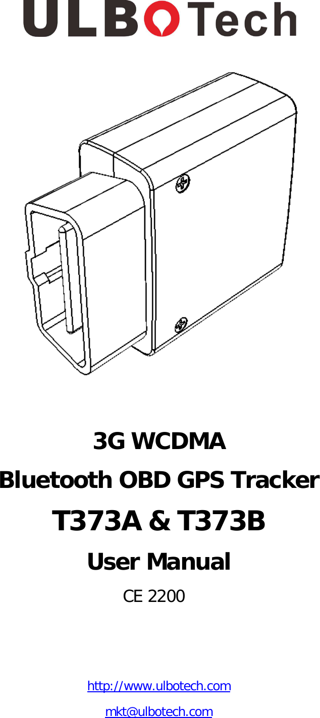     3G WCDMA Bluetooth OBD GPS Tracker T373A &amp; T373B User Manual    CE 2200   http://www.ulbotech.com mkt@ulbotech.com  