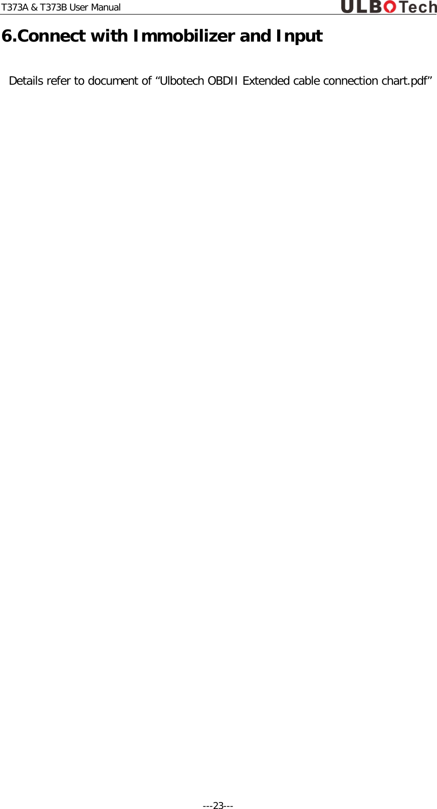 T373A &amp; T373B User Manual 6.Connect with Immobilizer and Input Details refer to document of &ldquo;Ulbotech OBDII Extended cable connection chart.pdf&rdquo;    ---23---  