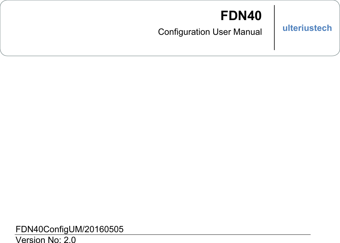    ulteriustech.com  FDN40 Configuration User Manual FDN40ConfigUM/20160505 Version No: 2.0  