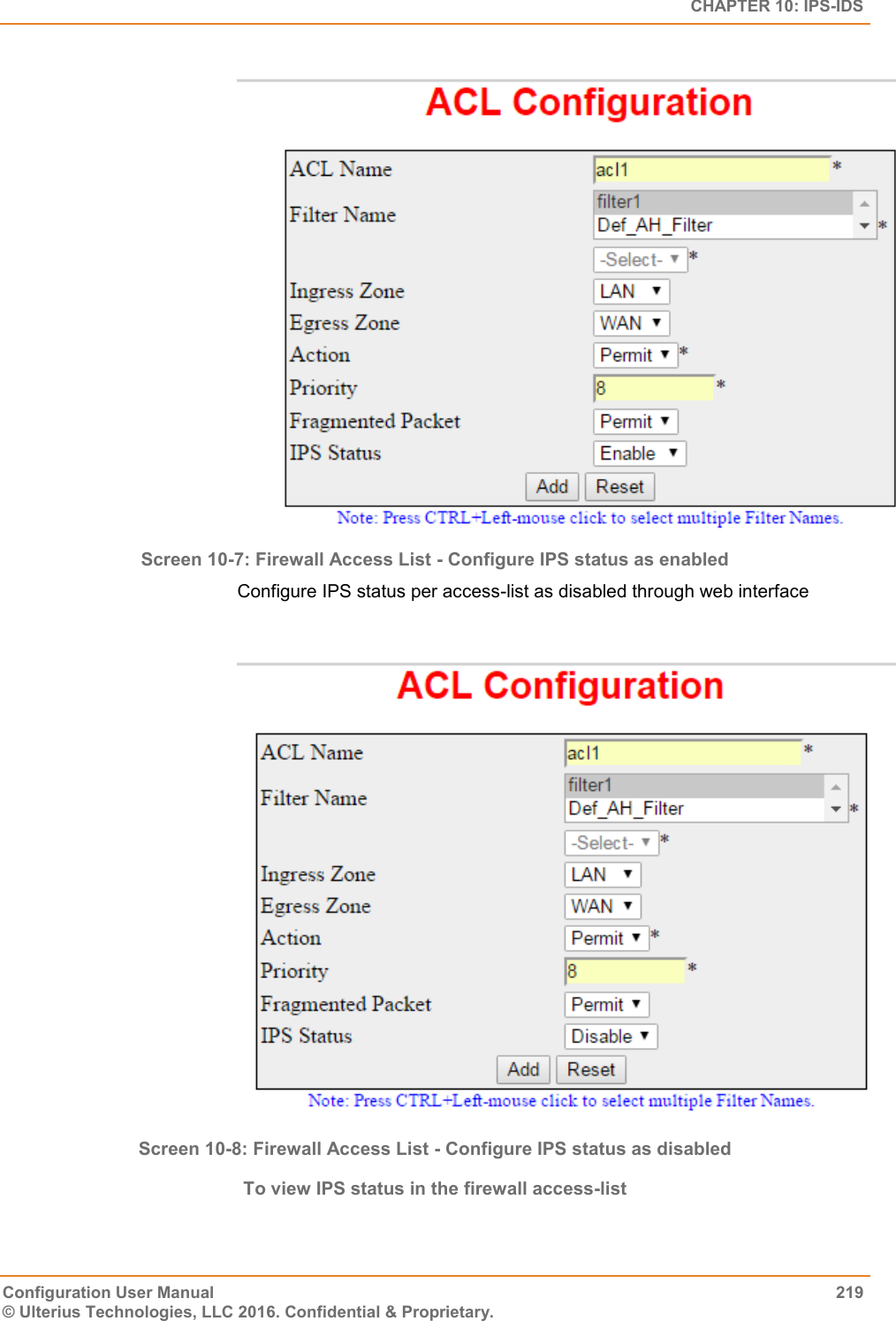   CHAPTER 10: IPS-IDS Configuration User Manual  219 © Ulterius Technologies, LLC 2016. Confidential &amp; Proprietary.  Screen 10-7: Firewall Access List - Configure IPS status as enabled Configure IPS status per access-list as disabled through web interface   Screen 10-8: Firewall Access List - Configure IPS status as disabled To view IPS status in the firewall access-list 