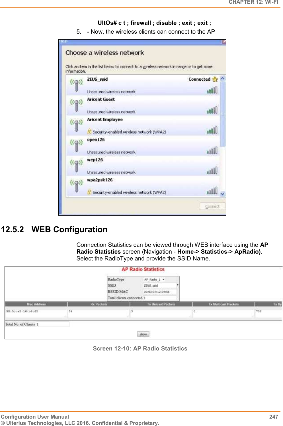   CHAPTER 12: WI-FI Configuration User Manual  247 © Ulterius Technologies, LLC 2016. Confidential &amp; Proprietary. UltOs# c t ; firewall ; disable ; exit ; exit ; 5. - Now, the wireless clients can connect to the AP  12.5.2  WEB Configuration Connection Statistics can be viewed through WEB interface using the AP Radio Statistics screen (Navigation - Home-&gt; Statistics-&gt; ApRadio). Select the RadioType and provide the SSID Name.  Screen 12-10: AP Radio Statistics  