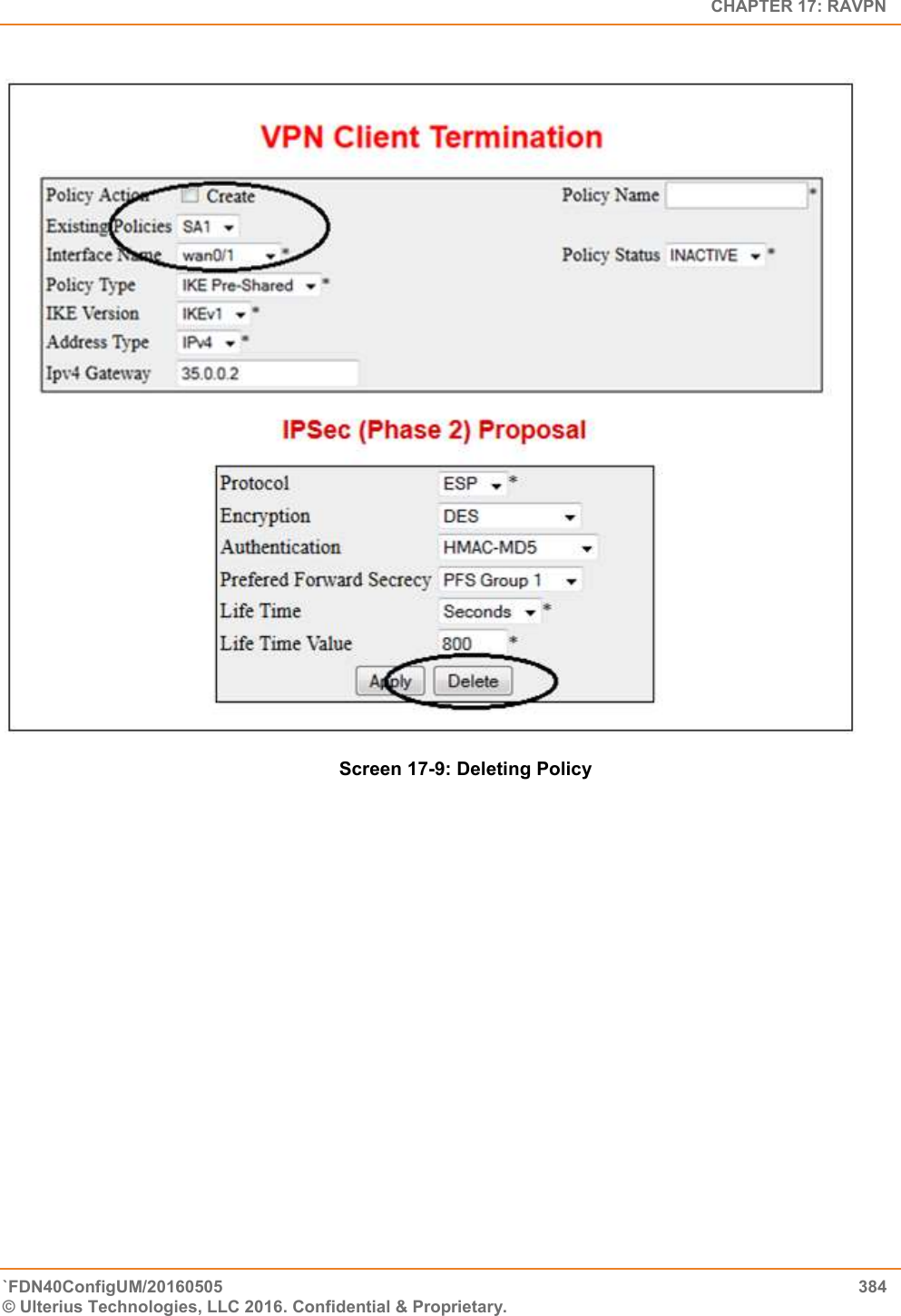   CHAPTER 17: RAVPN `FDN40ConfigUM/20160505  384 © Ulterius Technologies, LLC 2016. Confidential &amp; Proprietary.                               Screen 17-9: Deleting Policy   