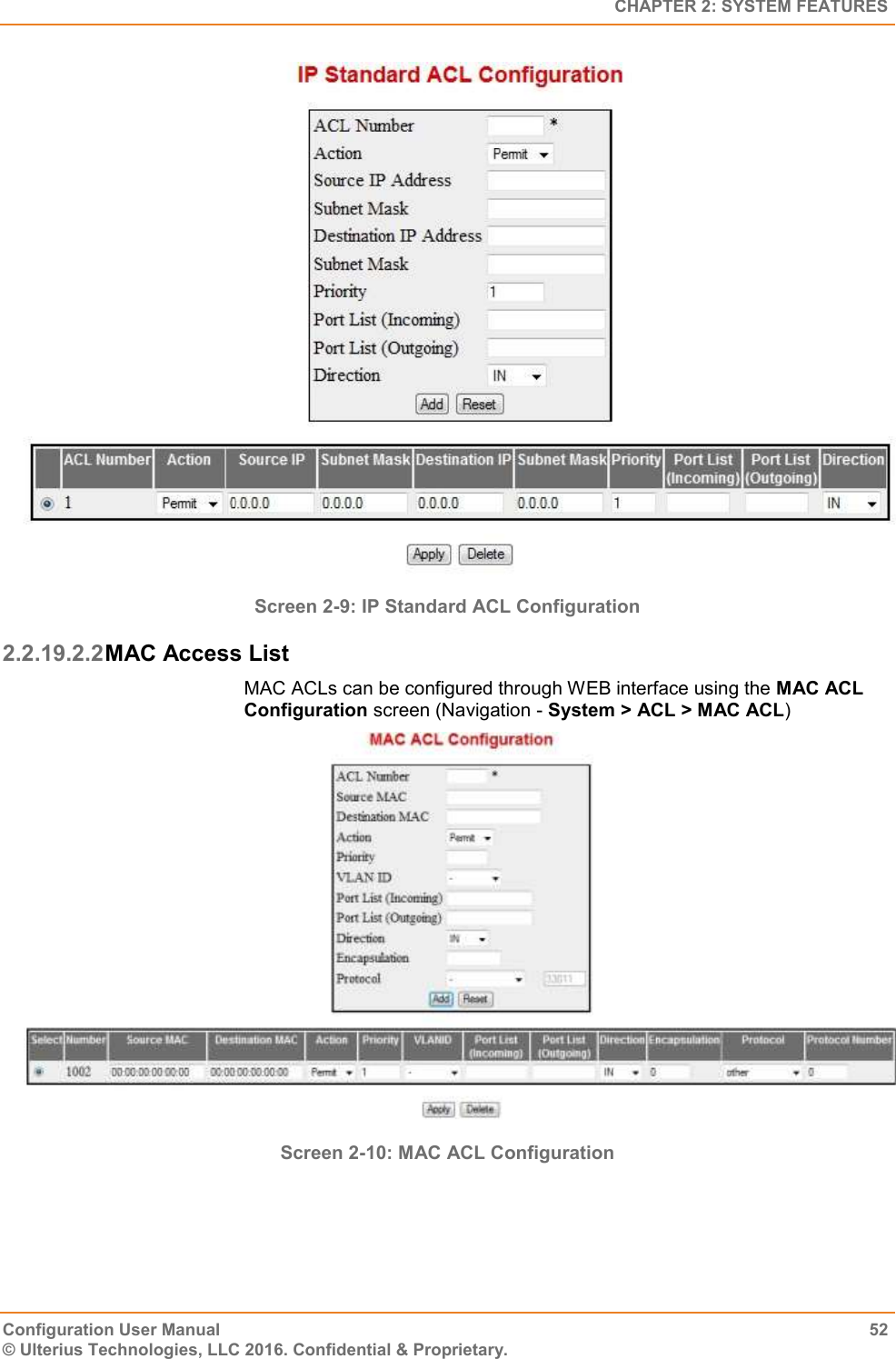   CHAPTER 2: SYSTEM FEATURES Configuration User Manual  52 © Ulterius Technologies, LLC 2016. Confidential &amp; Proprietary.  Screen 2-9: IP Standard ACL Configuration  2.2.19.2.2 MAC Access List MAC ACLs can be configured through WEB interface using the MAC ACL Configuration screen (Navigation - System &gt; ACL &gt; MAC ACL)  Screen 2-10: MAC ACL Configuration   