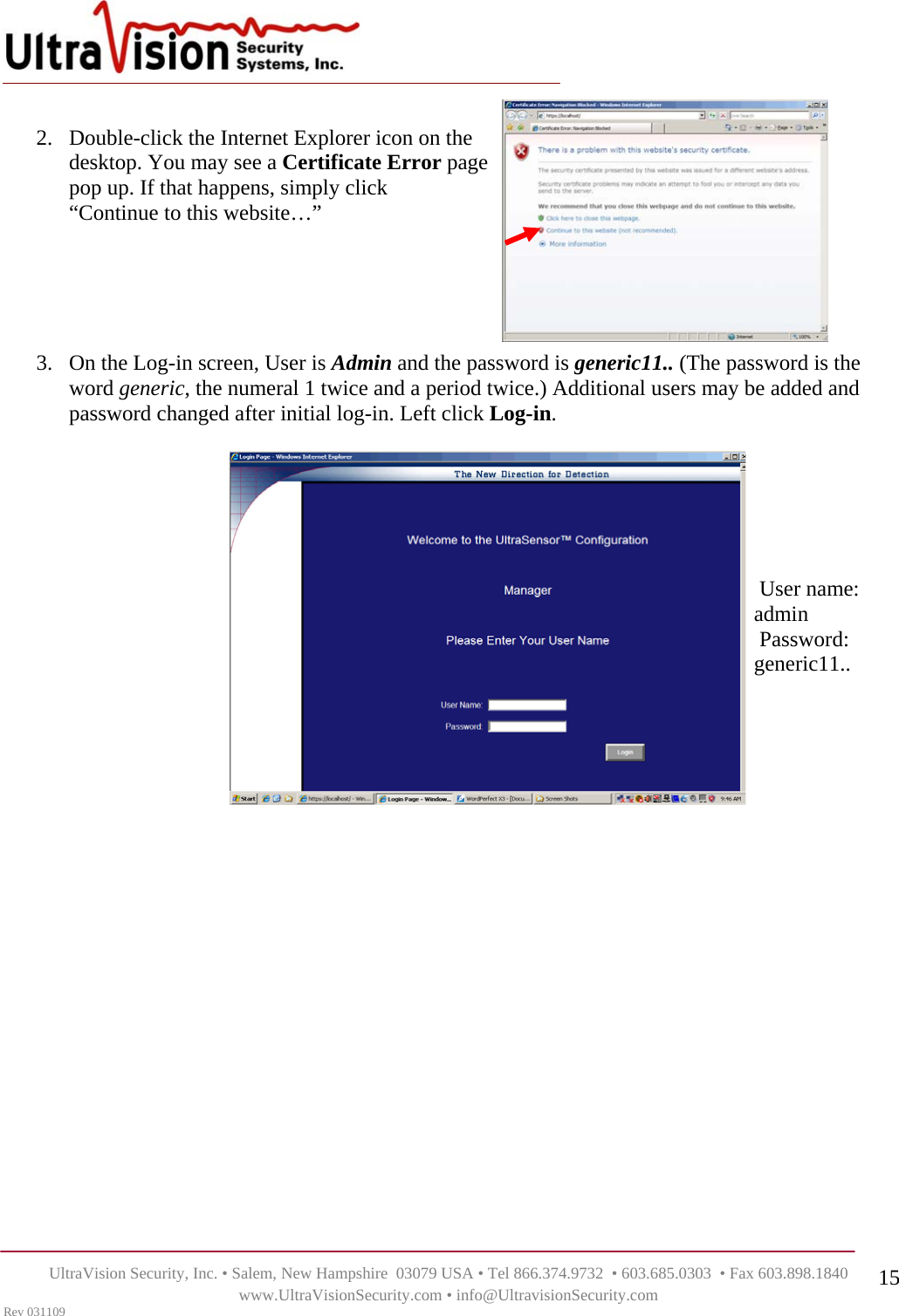    UltraVision Security, Inc. • Salem, New Hampshire  03079 USA • Tel 866.374.9732  • 603.685.0303  • Fax 603.898.1840 www.UltraVisionSecurity.com • info@UltravisionSecurity.com Rev 031109 15 2. Double-click the Internet Explorer icon on the  desktop. You may see a Certificate Error page  pop up. If that happens, simply click  “Continue to this website…”      3. On the Log-in screen, User is Admin and the password is generic11.. (The password is the word generic, the numeral 1 twice and a period twice.) Additional users may be added and password changed after initial log-in. Left click Log-in.             User name: admin  Password: generic11..                     