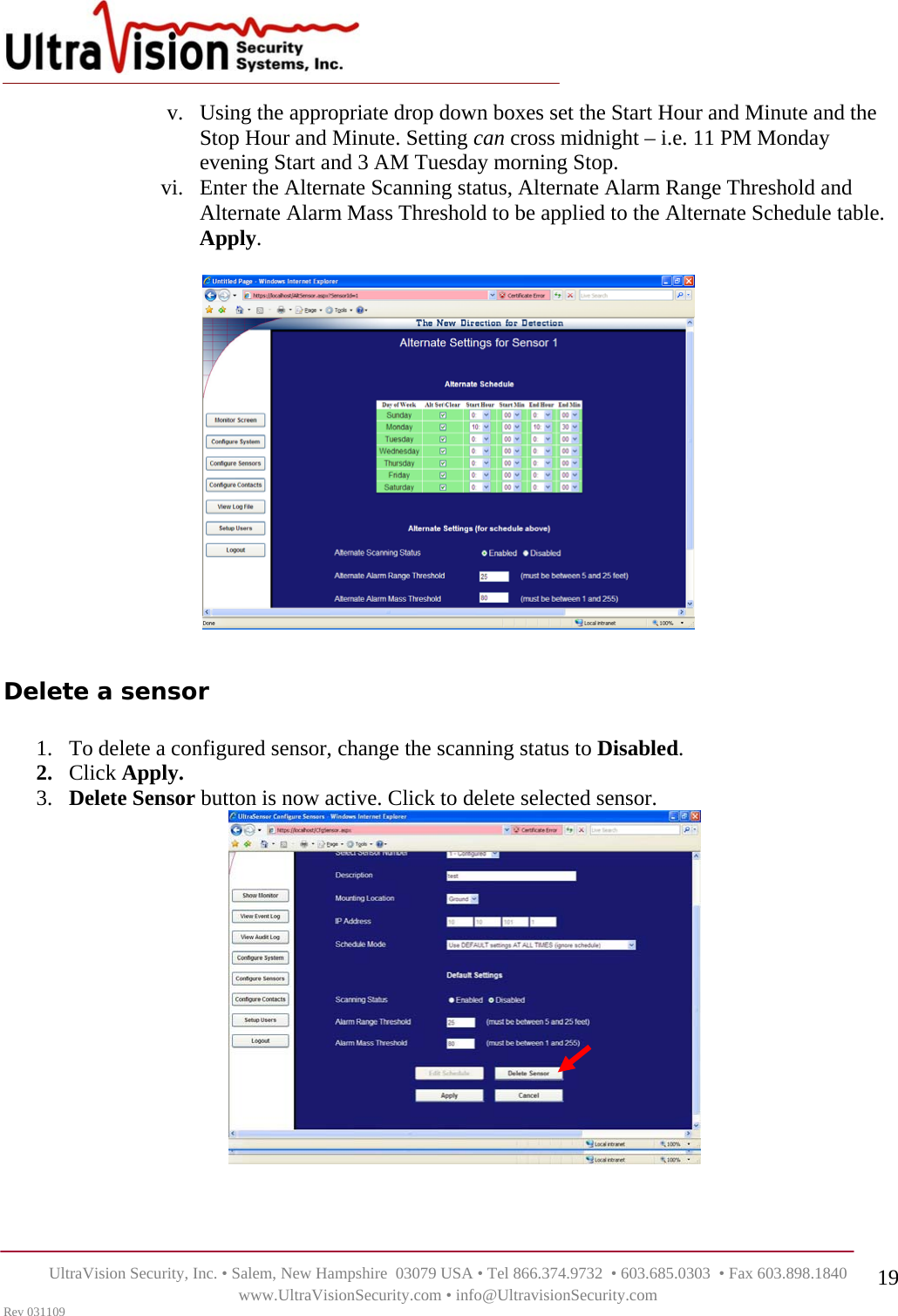    UltraVision Security, Inc. • Salem, New Hampshire  03079 USA • Tel 866.374.9732  • 603.685.0303  • Fax 603.898.1840 www.UltraVisionSecurity.com • info@UltravisionSecurity.com Rev 031109 19v. Using the appropriate drop down boxes set the Start Hour and Minute and the Stop Hour and Minute. Setting can cross midnight – i.e. 11 PM Monday evening Start and 3 AM Tuesday morning Stop.  vi. Enter the Alternate Scanning status, Alternate Alarm Range Threshold and Alternate Alarm Mass Threshold to be applied to the Alternate Schedule table. Apply.    Delete a sensor  1. To delete a configured sensor, change the scanning status to Disabled. 2. Click Apply. 3. Delete Sensor button is now active. Click to delete selected sensor.     