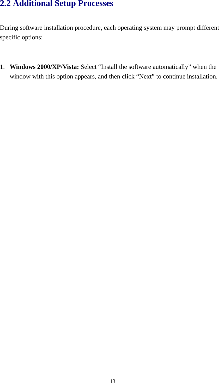 132.2 Additional Setup Processes  During software installation procedure, each operating system may prompt different specific options:   1. Windows 2000/XP/Vista: Select “Install the software automatically” when the window with this option appears, and then click “Next” to continue installation.     