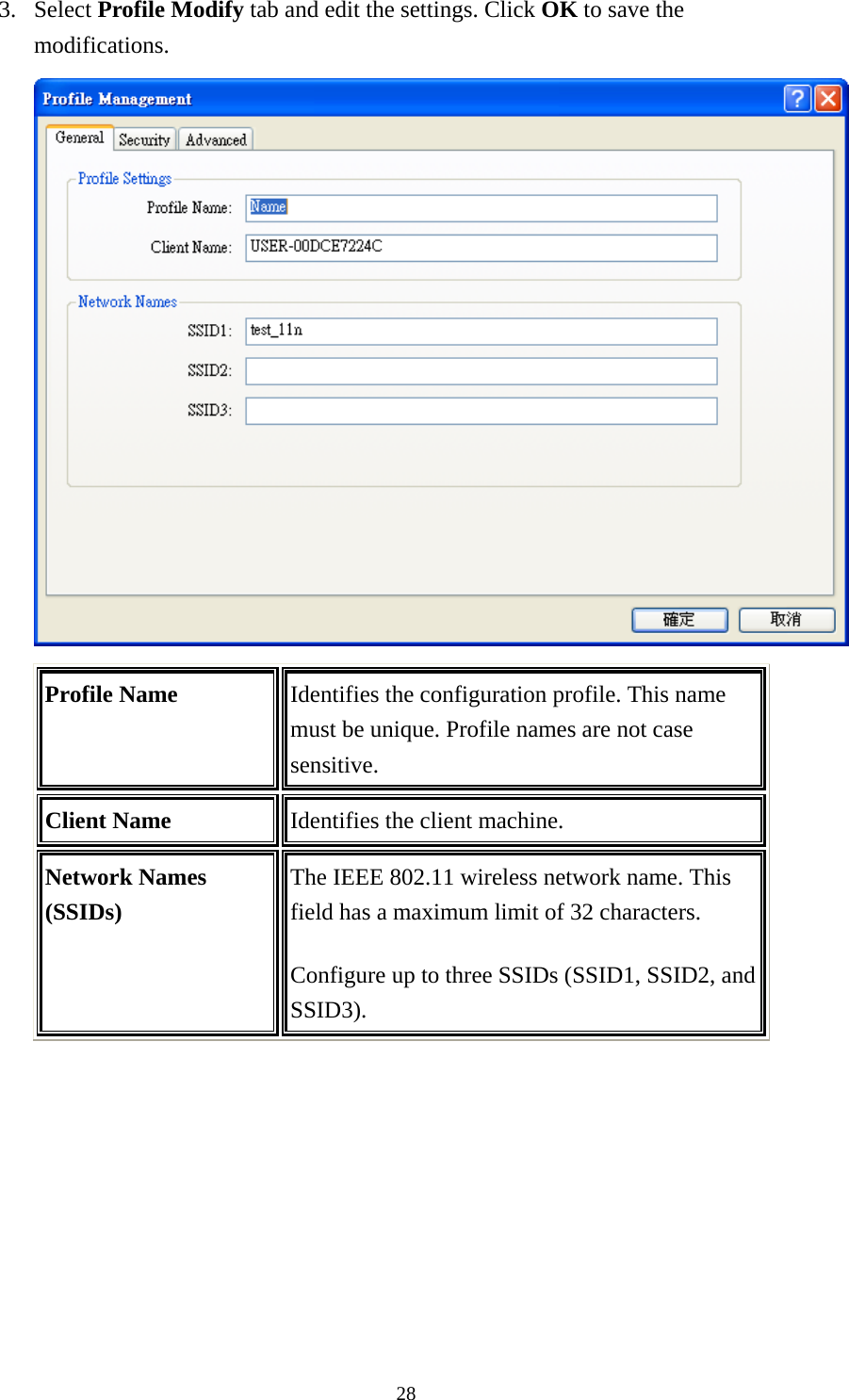  283. Select Profile Modify tab and edit the settings. Click OK to save the modifications.   Profile Name Identifies the configuration profile. This name must be unique. Profile names are not case sensitive. Client Name Identifies the client machine. Network Names (SSIDs) The IEEE 802.11 wireless network name. This field has a maximum limit of 32 characters. Configure up to three SSIDs (SSID1, SSID2, and SSID3).   