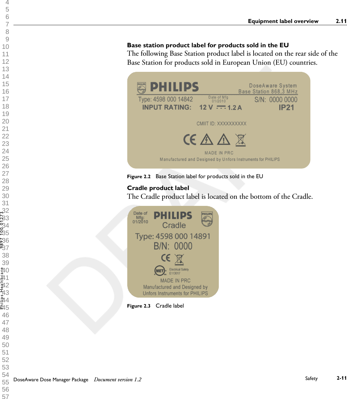 Base station product label for products sold in the EUThe following Base Station product label is located on the rear side of theBase Station for products sold in European Union (EU) countries.Figure 2.2  Base Station label for products sold in the EUCradle product labelThe Cradle product label is located on the bottom of the Cradle.Figure 2.3  Cradle labelEquipment label overview 2.11DoseAware Dose Manager Package Document version 1.2 Safety 2-11Philips Healthcare 9897 100 01273 1 2 3 4 5 6 7 8 9 10 11 12 13 14 15 16 17 18 19 20 21 22 23 24 25 26 27 28 29 30 31 32 33 34 35 36 37 38 39 40 41 42 43 44 45 46 47 48 49 50 51 52 53 54 55 56 57 58 59 60 
