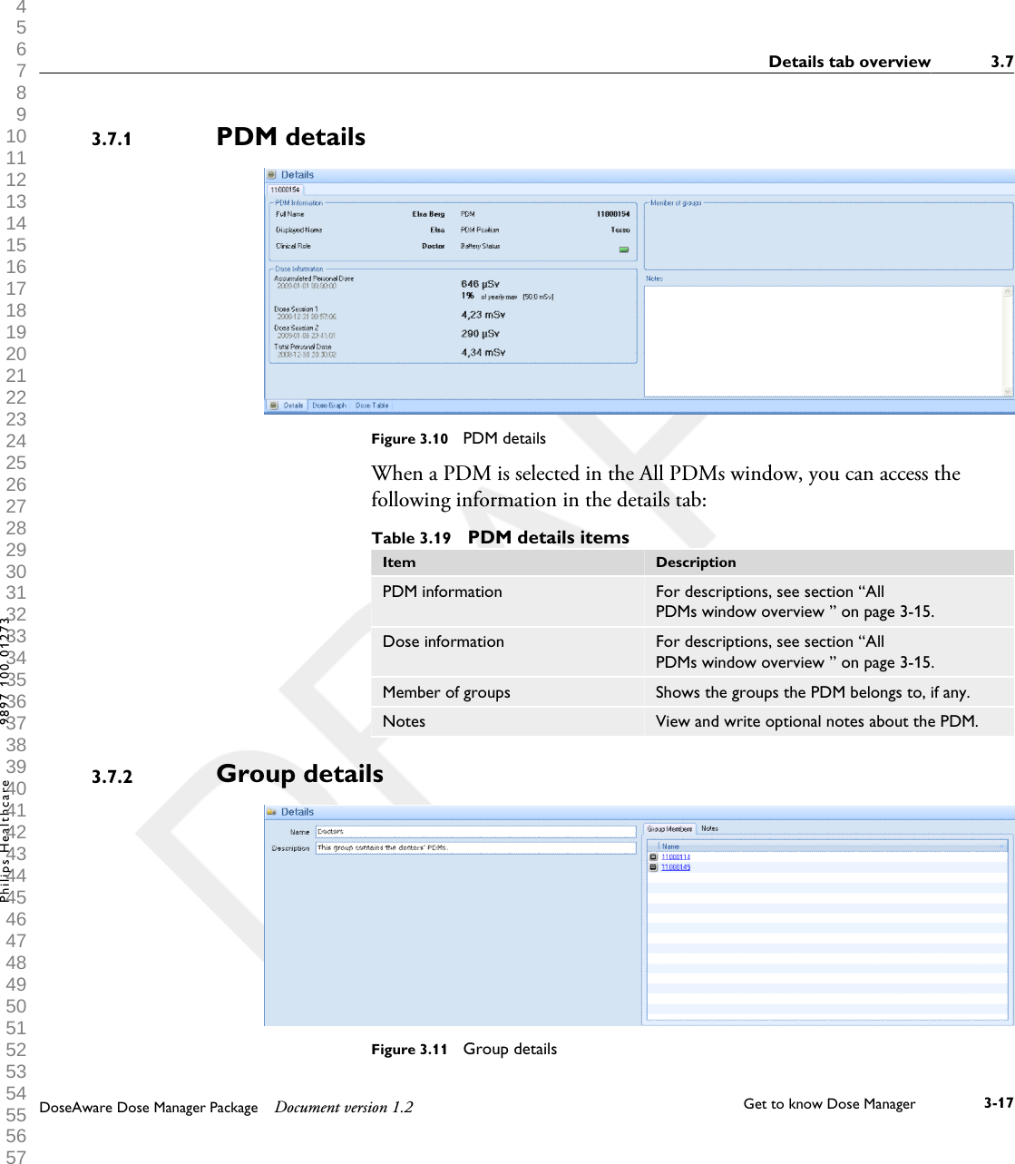 PDM detailsFigure 3.10  PDM detailsWhen a PDM is selected in the All PDMs window, you can access thefollowing information in the details tab:Table 3.19  PDM details itemsItem DescriptionPDM information For descriptions, see section &ldquo;AllPDMs window overview &rdquo; on page 3-15.Dose information For descriptions, see section &ldquo;AllPDMs window overview &rdquo; on page 3-15.Member of groups Shows the groups the PDM belongs to, if any.Notes View and write optional notes about the PDM.Group detailsFigure 3.11  Group details3.7.13.7.2Details tab overview 3.7DoseAware Dose Manager Package Document version 1.2 Get to know Dose Manager    3-17Philips Healthcare 9897 100 01273 1 2 3 4 5 6 7 8 9 10 11 12 13 14 15 16 17 18 19 20 21 22 23 24 25 26 27 28 29 30 31 32 33 34 35 36 37 38 39 40 41 42 43 44 45 46 47 48 49 50 51 52 53 54 55 56 57 58 59 60 