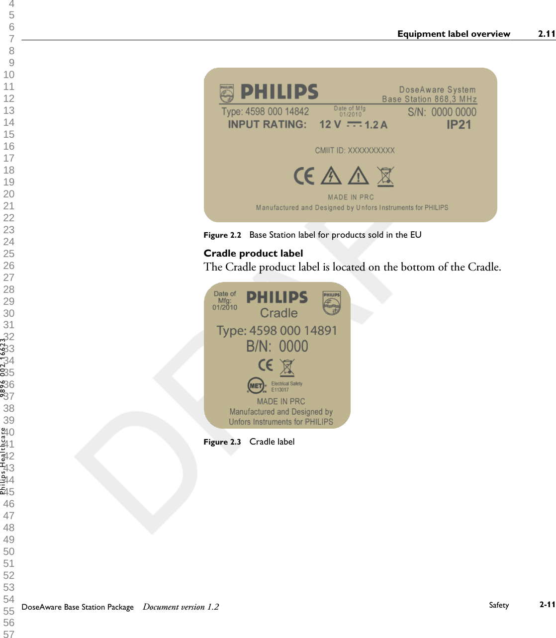 Figure 2.2  Base Station label for products sold in the EUCradle product labelThe Cradle product label is located on the bottom of the Cradle.Figure 2.3  Cradle labelEquipment label overview 2.11DoseAware Base Station Package Document version 1.2 Safety 2-11Philips Healthcare 9896 002 16623 1 2 3 4 5 6 7 8 9 10 11 12 13 14 15 16 17 18 19 20 21 22 23 24 25 26 27 28 29 30 31 32 33 34 35 36 37 38 39 40 41 42 43 44 45 46 47 48 49 50 51 52 53 54 55 56 57 58 59 60 