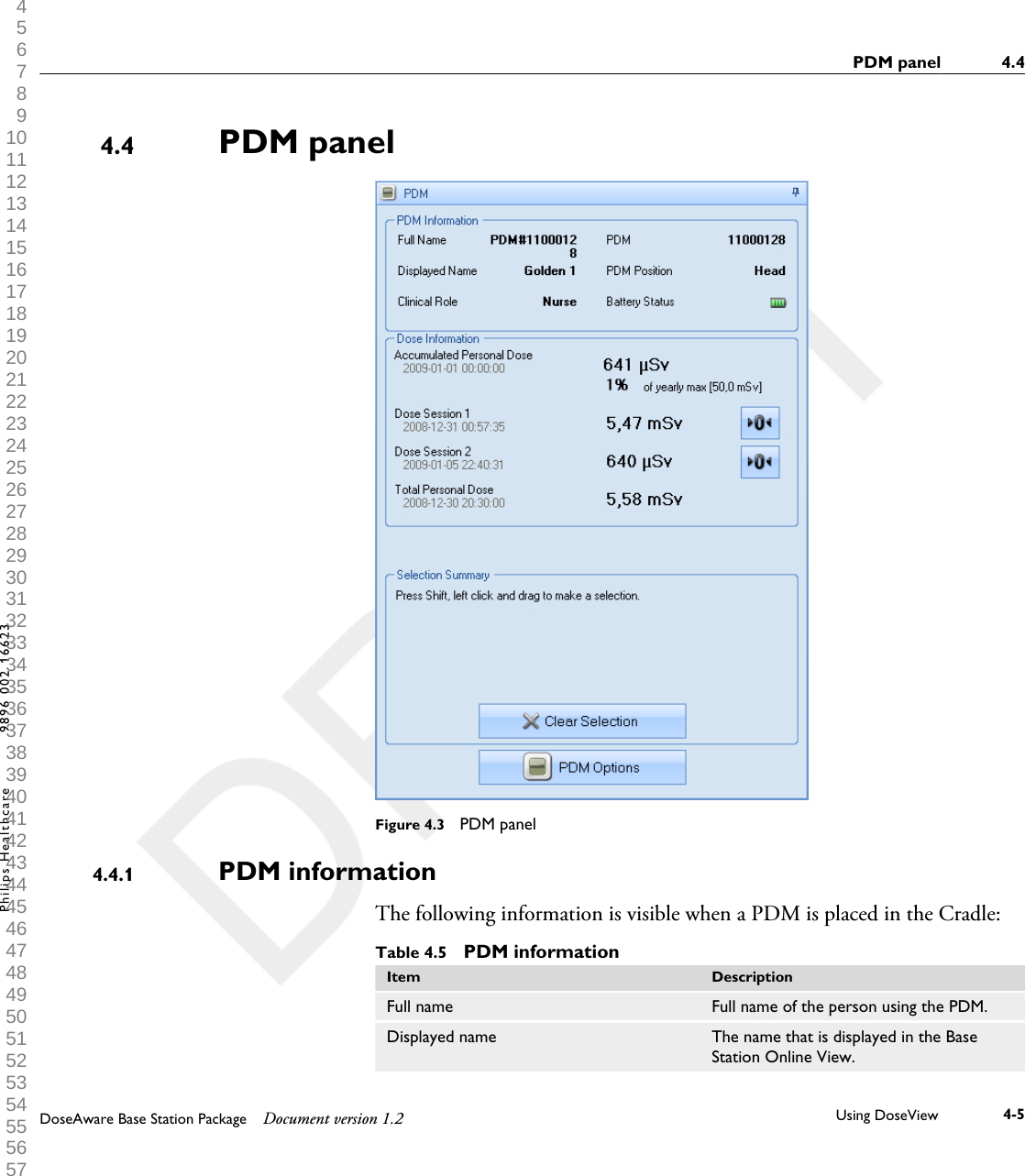 PDM panelFigure 4.3  PDM panelPDM informationThe following information is visible when a PDM is placed in the Cradle:Table 4.5  PDM informationItem DescriptionFull name Full name of the person using the PDM.Displayed name The name that is displayed in the BaseStation Online View.4.44.4.1PDM panel 4.4DoseAware Base Station Package Document version 1.2 Using DoseView 4-5Philips Healthcare 9896 002 16623 1 2 3 4 5 6 7 8 9 10 11 12 13 14 15 16 17 18 19 20 21 22 23 24 25 26 27 28 29 30 31 32 33 34 35 36 37 38 39 40 41 42 43 44 45 46 47 48 49 50 51 52 53 54 55 56 57 58 59 60 