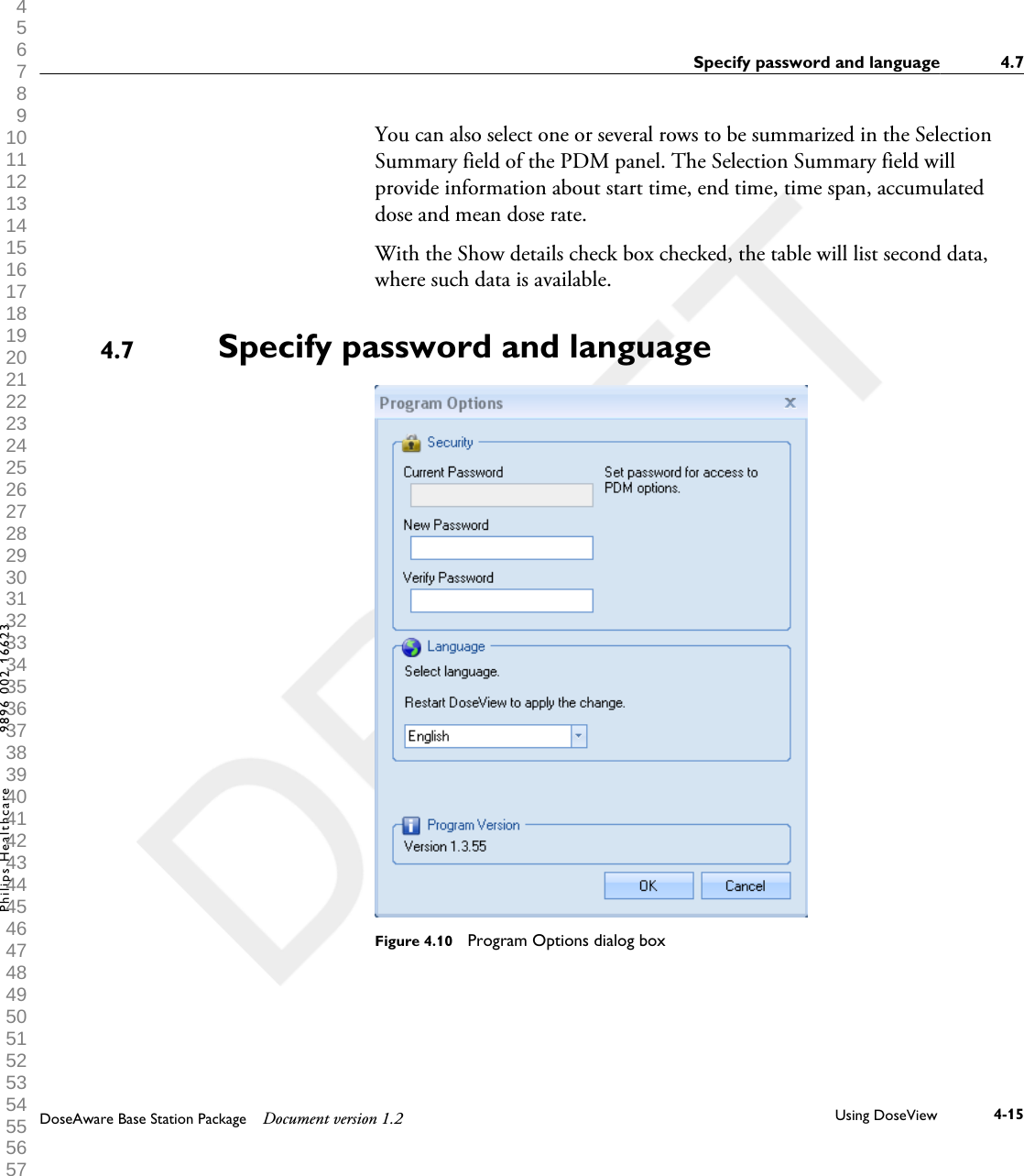 You can also select one or several rows to be summarized in the SelectionSummary field of the PDM panel. The Selection Summary field willprovide information about start time, end time, time span, accumulateddose and mean dose rate.With the Show details check box checked, the table will list second data,where such data is available.Specify password and languageFigure 4.10  Program Options dialog box4.7Specify password and language 4.7DoseAware Base Station Package Document version 1.2 Using DoseView 4-15Philips Healthcare 9896 002 16623 1 2 3 4 5 6 7 8 9 10 11 12 13 14 15 16 17 18 19 20 21 22 23 24 25 26 27 28 29 30 31 32 33 34 35 36 37 38 39 40 41 42 43 44 45 46 47 48 49 50 51 52 53 54 55 56 57 58 59 60 