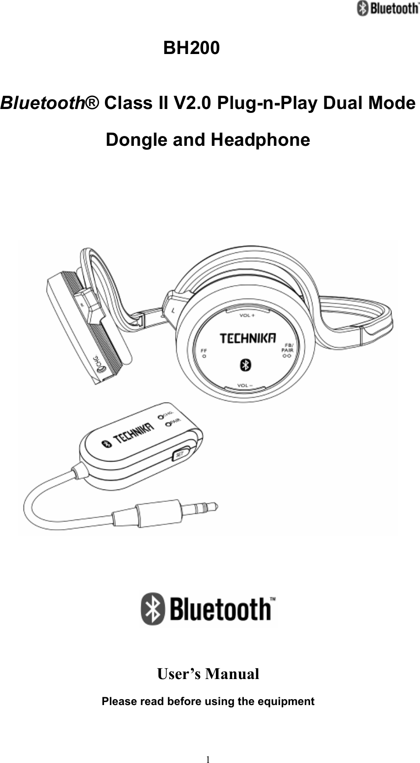   1BH200  Bluetooth® Class II V2.0 Plug-n-Play Dual Mode Dongle and Headphone       User’s Manual Please read before using the equipment 