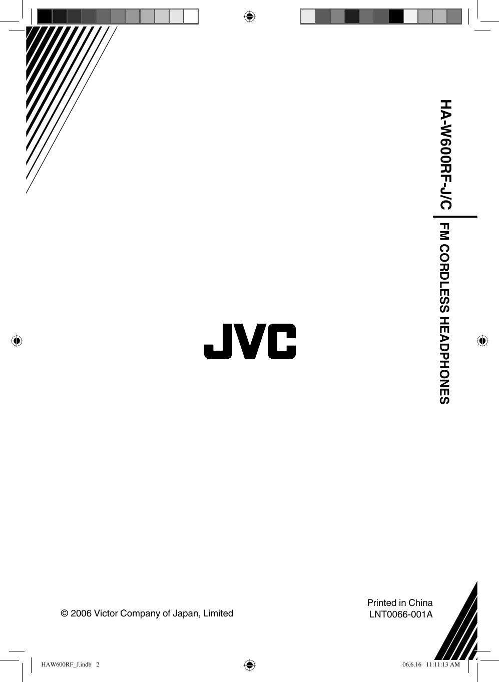 © 2006 Victor Company of Japan, Limited Printed in ChinaLNT0066-001AHA-W600RF-J/C FM CORDLESS HEADPHONESHAW600RF_J.indb   2HAW600RF_J.indb   2 06.6.16   11:11:13 AM06.6.16   11:11:13 AM