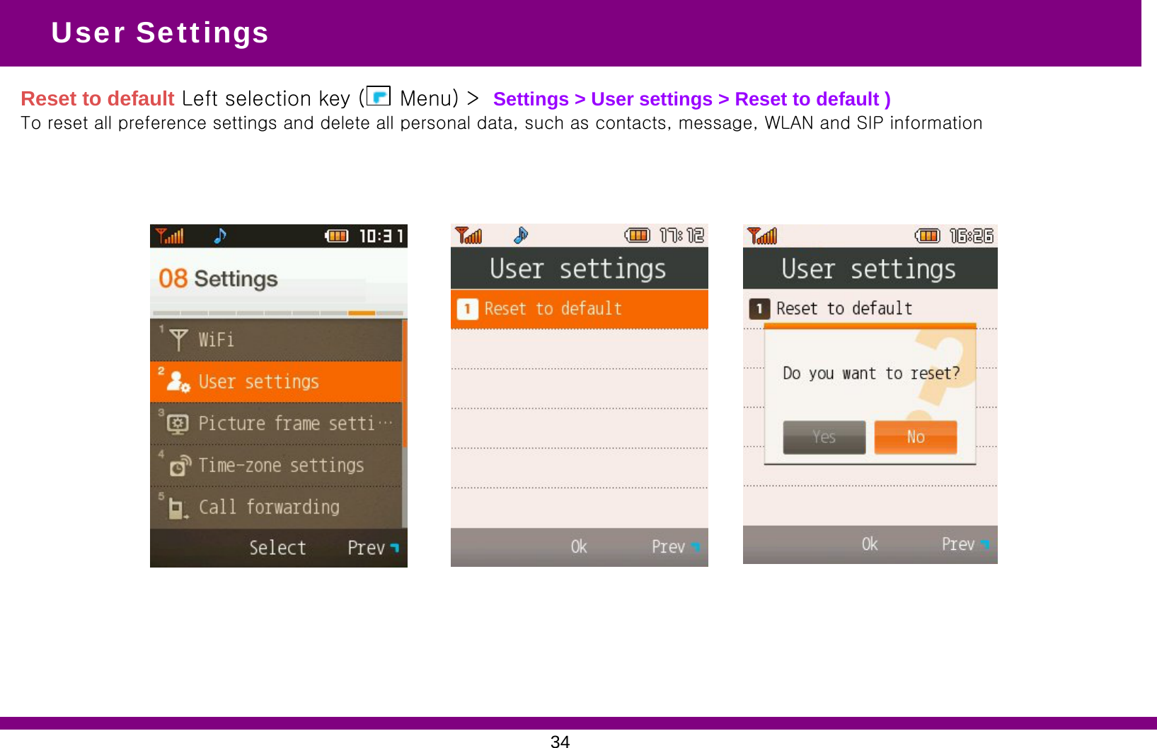 User SettingsReset to default Left selection key (     Menu) &gt;  Settings &gt; User settings &gt; Reset to default )To reset all preference settings and delete all personal data, such as contacts, message, WLAN and SIP information34