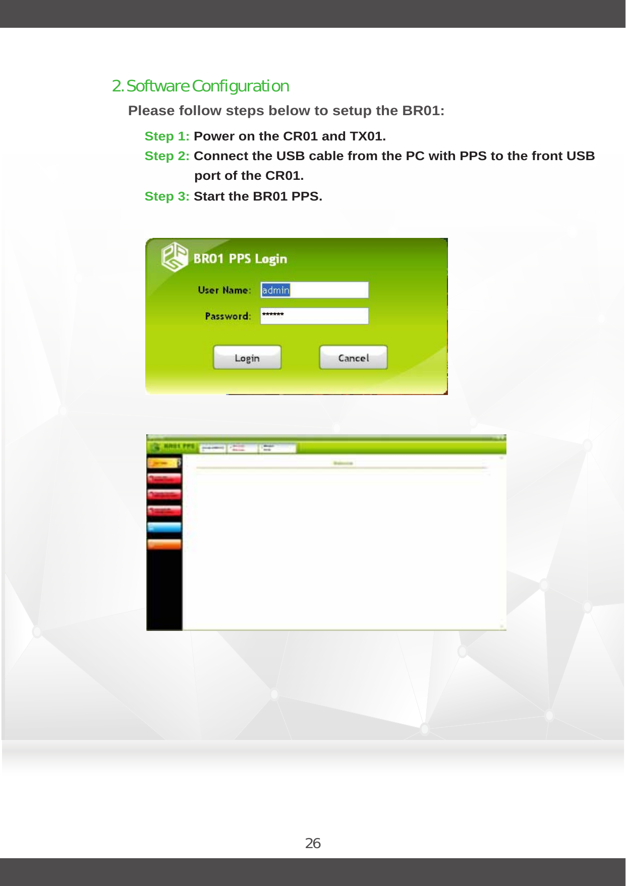 26Step 1: Power on the CR01 and TX01. Step 2: Connect the USB cable from the PC with PPS to the front USB Step 3: Start the BR01 PPS. port of the CR01. Please follow steps below to setup the BR01:2. Software Configuration