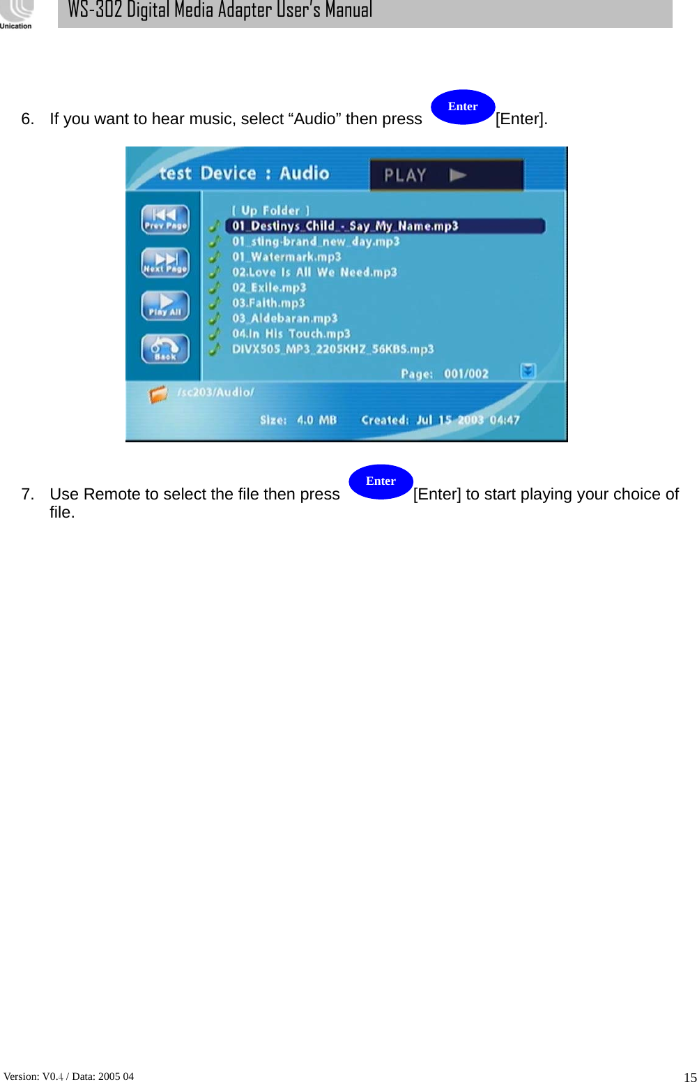      Version: V0.4 / Data: 2005 04 15WS-302 Digital Media Adapter User’s Manual   6.  If you want to hear music, select “Audio” then press  [Enter].    7.  Use Remote to select the file then press  [Enter] to start playing your choice of file. Enter Enter 