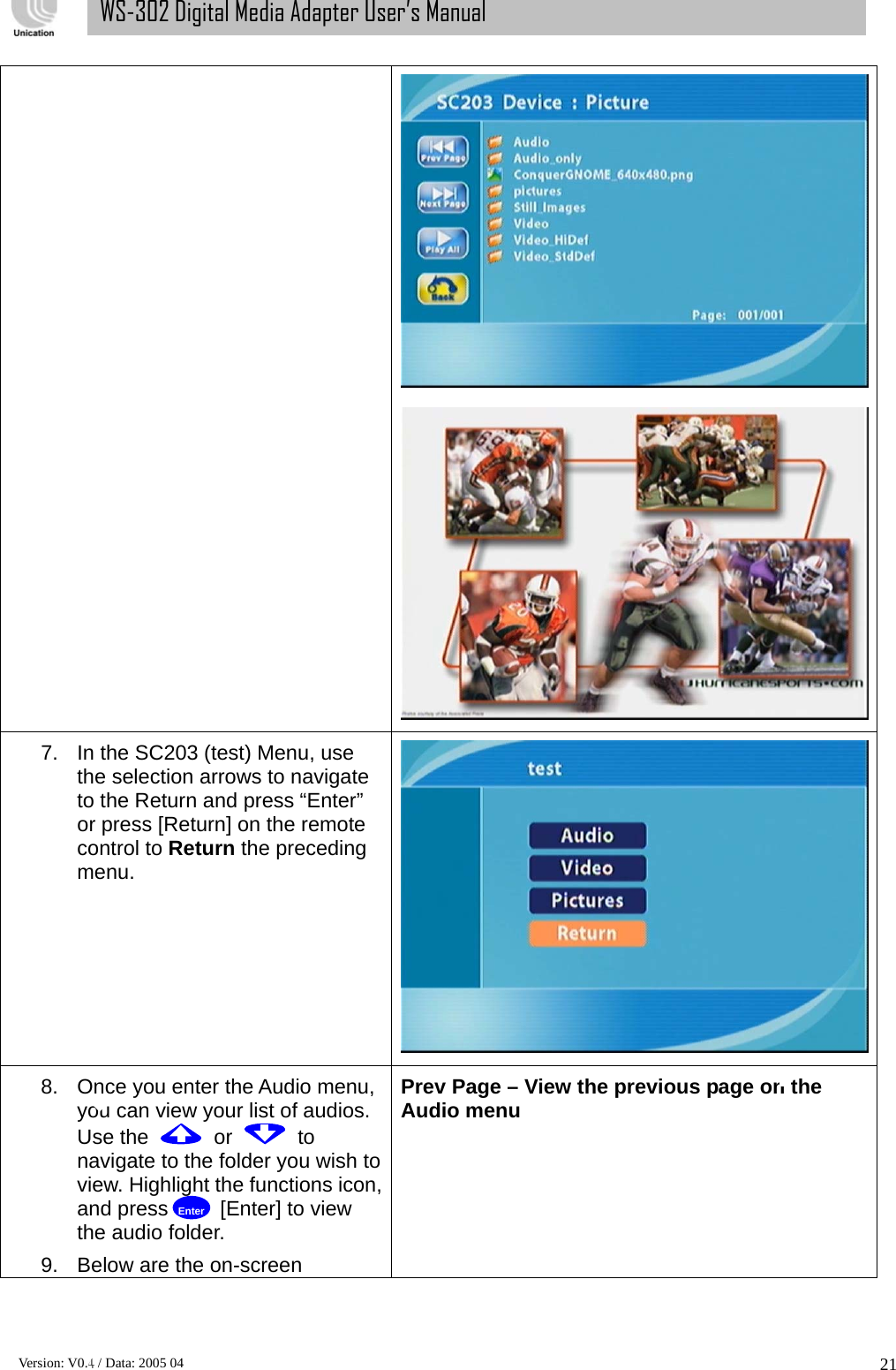      Version: V0.4 / Data: 2005 04 21WS-302 Digital Media Adapter User’s Manual  7.  In the SC203 (test) Menu, use the selection arrows to navigate to the Return and press “Enter” or press [Return] on the remote control to Return the preceding menu.  8.  Once you enter the Audio menu, you can view your list of audios. Use the   or   to navigate to the folder you wish to view. Highlight the functions icon, and press     [Enter] to view the audio folder.   9.  Below are the on-screen Prev Page – View the previous page on the Audio menu  Enter 