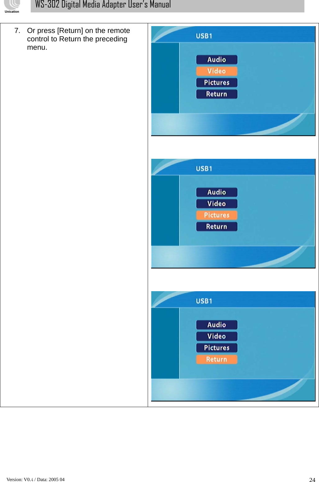      Version: V0.4 / Data: 2005 04 24WS-302 Digital Media Adapter User’s Manual 7.  Or press [Return] on the remote control to Return the preceding menu.        