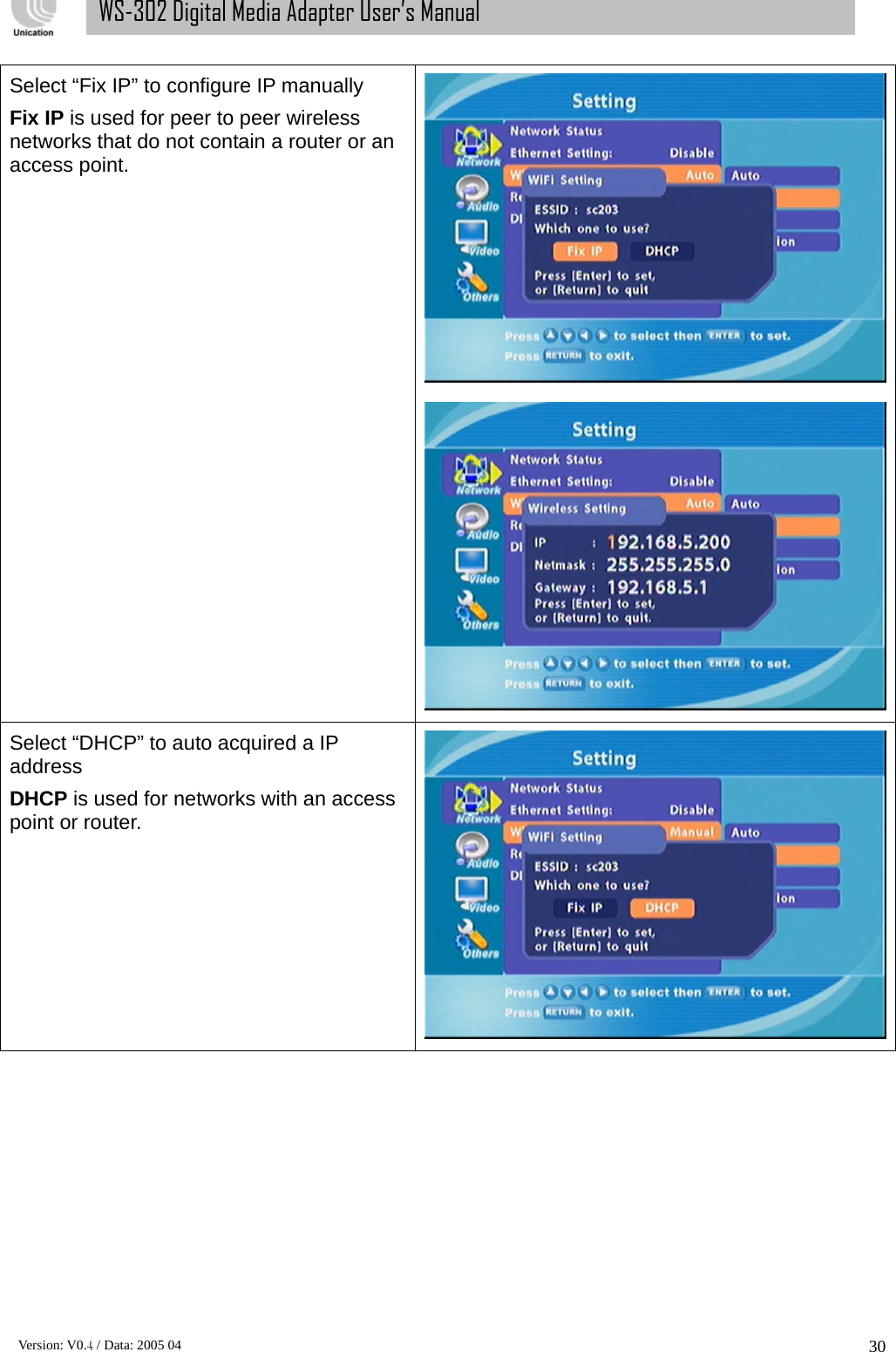      Version: V0.4 / Data: 2005 04 30WS-302 Digital Media Adapter User’s Manual Select “Fix IP” to configure IP manually Fix IP is used for peer to peer wireless networks that do not contain a router or an access point.  Select “DHCP” to auto acquired a IP address DHCP is used for networks with an access point or router.  