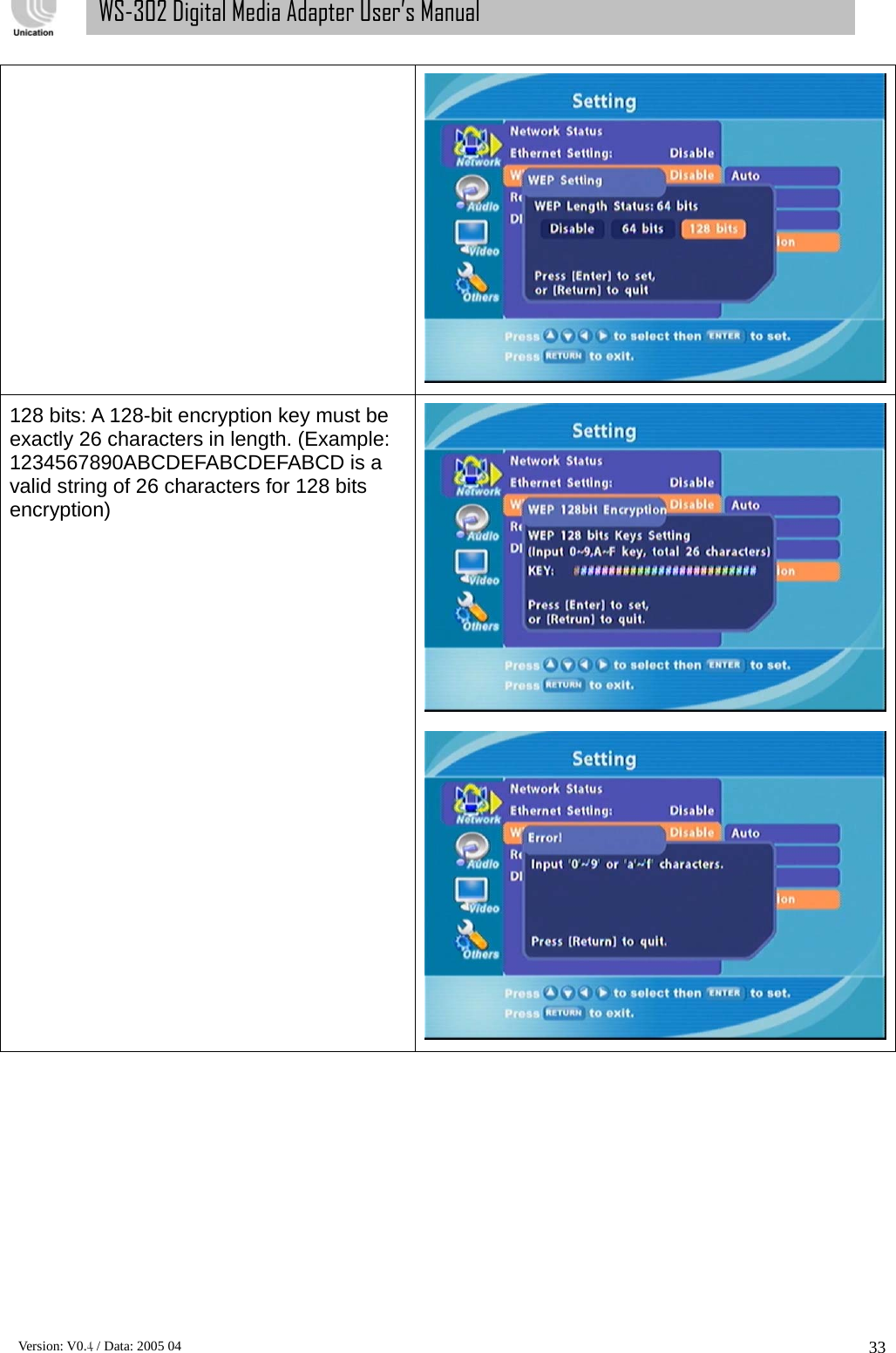      Version: V0.4 / Data: 2005 04 33WS-302 Digital Media Adapter User’s Manual 128 bits: A 128-bit encryption key must be exactly 26 characters in length. (Example: 1234567890ABCDEFABCDEFABCD is a valid string of 26 characters for 128 bits encryption)  