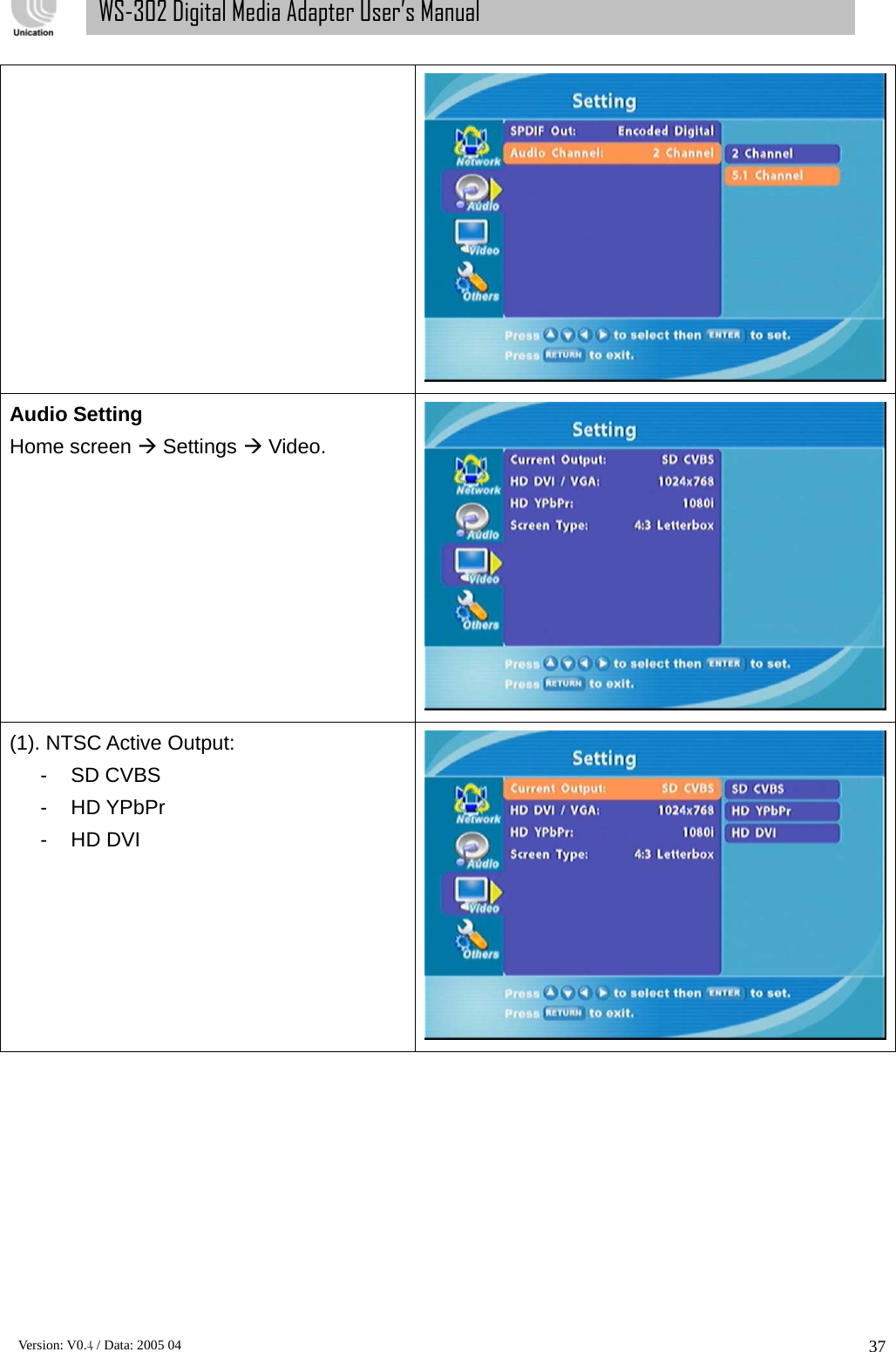      Version: V0.4 / Data: 2005 04 37WS-302 Digital Media Adapter User’s Manual Audio Setting Home screen Æ Settings Æ Video.  (1). NTSC Active Output: - SD CVBS - HD YPbPr - HD DVI  