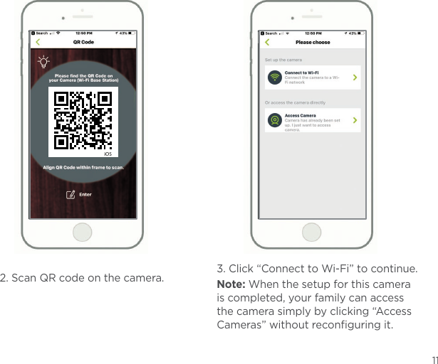 112. Scan QR code on the camera. 3. Click “Connect to Wi-Fi” to continue.Note: When the setup for this camera is completed, your family can access the camera simply by clicking “Access Cameras” without reconﬁguring it.iOS