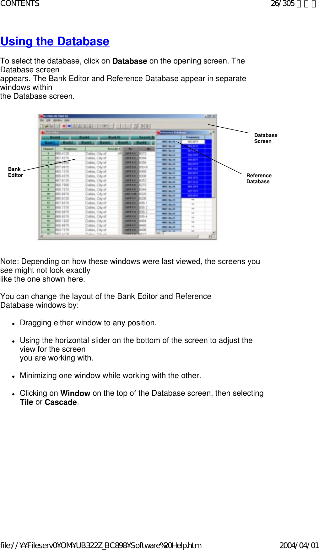 Using the Database   To select the database, click on Database on the opening screen. The Database screen  appears. The Bank Editor and Reference Database appear in separate windows within  the Database screen.                                      Note: Depending on how these windows were last viewed, the screens you see might not look exactly like the one shown here.     You can change the layout of the Bank Editor and Reference Database windows by:   zDragging either window to any position.    zUsing the horizontal slider on the bottom of the screen to adjust the view for the screen  you are working with.    zMinimizing one window while working with the other.    zClicking on Window on the top of the Database screen, then selecting Tile or Cascade.    Database  Screen Reference  Database Bank Editor 26/305 ページCONTENTS2004/04/01file://¥¥Fileserv0¥OM¥UB322Z_BC898¥Software%20Help.htm